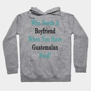 Who Needs A Boyfriend When You Have Guatemalan Food? Hoodie